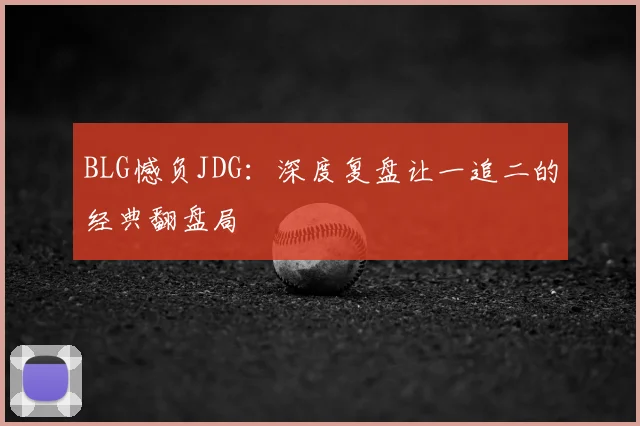 BLG憾负JDG：深度复盘让一追二的经典翻盘局