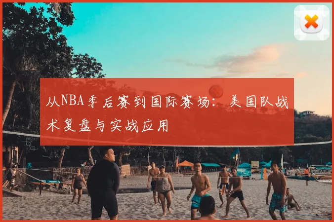 从NBA季后赛到国际赛场:美国队战术复盘与实战应用