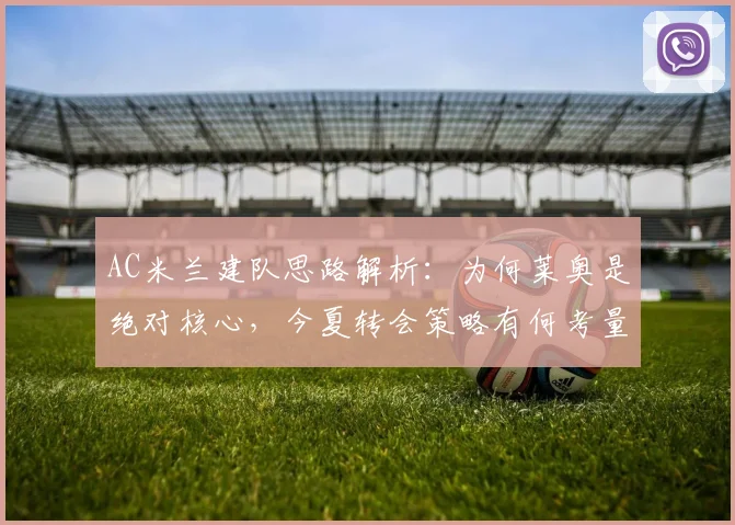 AC米兰建队思路解析：为何莱奥是绝对核心，今夏转会策略有何考量？